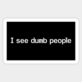 I see dumb people Magnet